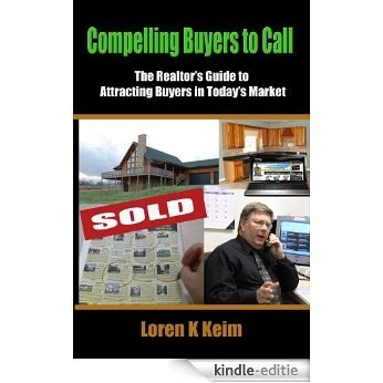 Compelling Buyers to Call: The Realtor's Guide to Attracting Buyers in Today's Market (English Edition) [Kindle-editie]