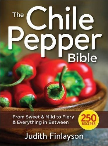 The Chile Pepper Bible: From Sweet and Mild to Fiery and Everything in Between