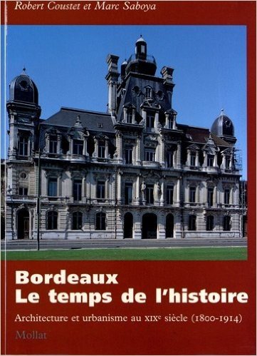 Télécharger Bordeaux, le temps de l&#39;histoire : architecture et urbanisme au XIXe siècle