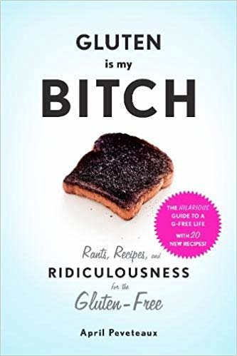 Gluten Is My Bitch: "Rants, Recipes, and Ridiculousness for the Gluten-Free"