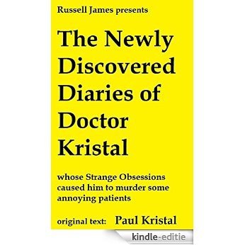 The Newly Discovered Diaries of Doctor Kristal: whose Strange Obsessions caused him to Murder some Annoying Patients (English Edition) [Kindle-editie]