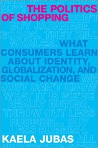 The Politics of Shopping: What Consumers Learn about Identity, Globalization, and Social Change