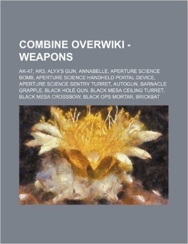 Combine Over - Weapons: AK-47, Ar3, Alyx's Gun, Annabelle, Aperture Science Bomb, Aperture Science Handheld Portal Device, Aperture Science Se