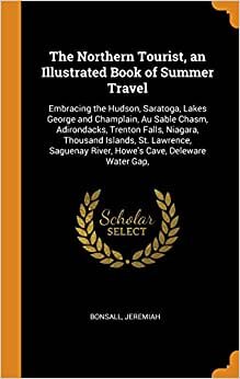 indir The Northern Tourist, an Illustrated Book of Summer Travel: Embracing the Hudson, Saratoga, Lakes George and Champlain, Au Sable Chasm, Adirondacks, ... River, Howe&#39;s Cave, Deleware Water Gap,