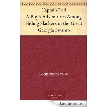 Captain Ted A Boy's Adventures Among Hiding Slackers in the Great Georgia Swamp (English Edition) [Kindle-editie]
