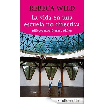 La vida en una escuela nodirectiva: Diálogos entre jóvenes y adultos (Spanish Edition) [Kindle-editie]