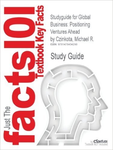 Studyguide for Global Business: Positioning Ventures Ahead by Czinkota, Michael R., ISBN 9780415801942