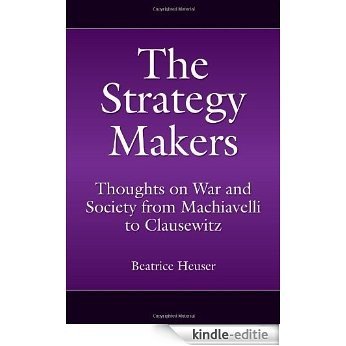 The Strategy Makers: Thoughts on War and Society from Machiavelli to Clausewitz (Praeger Security International) [Kindle-editie]