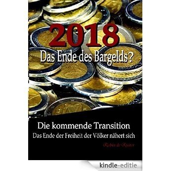 Die kommende Transition: Das Ende der Freiheit der Völker nähert sich: 2018: Das Ende des Bargelds? (German Edition) [Kindle-editie]