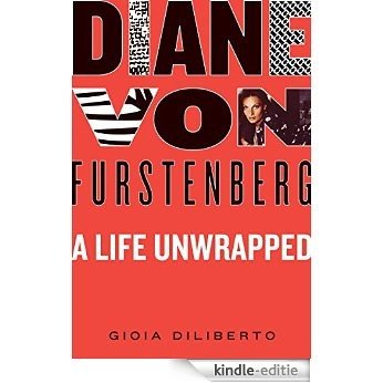 Diane von Furstenberg: A Life Unwrapped [Kindle-editie]