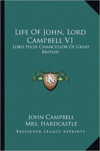 Life of John, Lord Campbell V1: Lord High Chancellor of Great Britain: Consisting of a Selection from His Autobiography, Diary and Letters (1881)