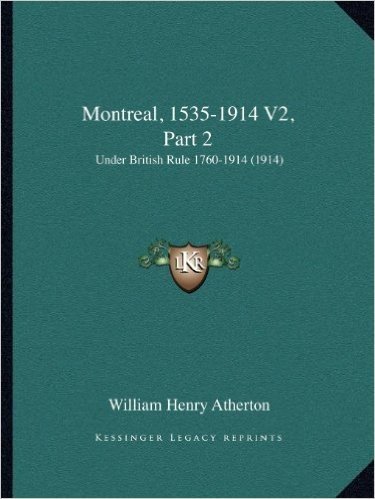 Montreal, 1535-1914 V2, Part 2: Under British Rule 1760-1914 (1914)
