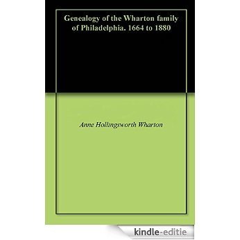 Genealogy of the Wharton family of Philadelphia. 1664 to 1880 (English Edition) [Kindle-editie]