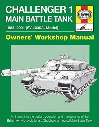 Challenger 1 Main Battle Tank 1983-2001 (FV 4030/4 Model): An Insight Into the Design, Operation and Maintenance of the British Army's Revolutionary Chobham-Amoured Main Battle Tank