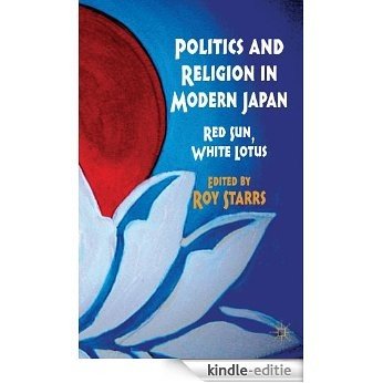 Politics and Religion in Modern Japan: Red Sun, White Lotus [Kindle-editie]