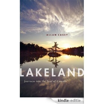 Lakeland: Journeys into the Soul of Canada [Kindle-editie]
