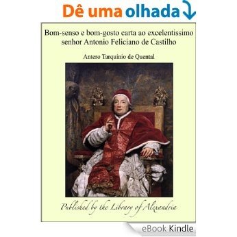 Bom-senso e bom-gosto carta ao excelentissimo senhor Antonio Feliciano de Castilho [eBook Kindle]