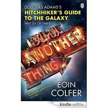 And Another Thing ...: Douglas Adams' Hitchhiker's Guide to the Galaxy: Part Six of Three (Hitchhikers Guide) [Kindle-editie]