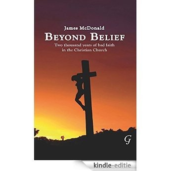 Beyond Belief: Two Thousand Years of Bad Faith in the Christian Church [Kindle-editie]