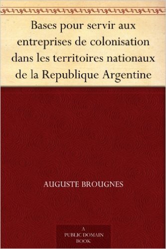 Bases pour servir aux entreprises de colonisation dans les territoires nationaux de la Republique Argentine (French Edition)