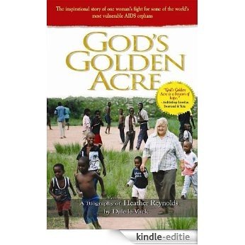 God's Golden Acre: The inspirational story of one woman's fight for some of the world's most vulnerable AIDS orphans: A Biography of Heather Reynolds [Kindle-editie]