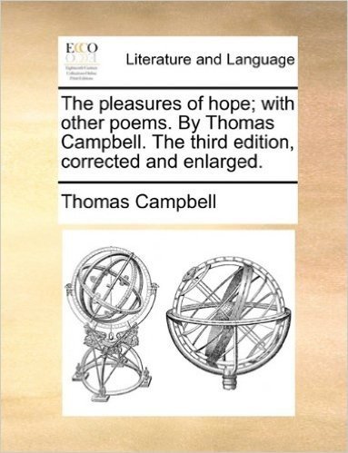 The Pleasures of Hope; With Other Poems. by Thomas Campbell. the Third Edition, Corrected and Enlarged.