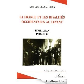 La France et les rivalités occidentales au Levant: Syrie-Liban 1918-1939 (Comprendre le Moyen-Orient) [Kindle-editie]