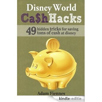 Disney World Cash Hacks: 49 Hidden Tricks for Saving Tons of Cash at Disney World (English Edition) [Kindle-editie]