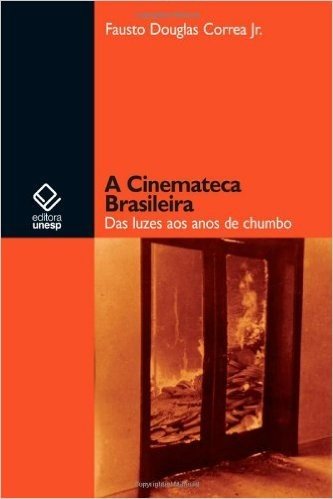A Cinemateca Brasileira. Das Luzes aos Anos de Chumbo