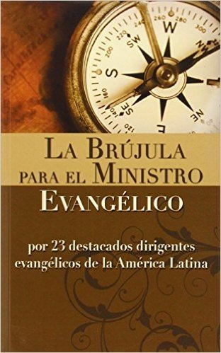 La Brujula Para El Ministro Evangelico: Por 23 Destacados Dirigentes Evangelicos de La America Latina