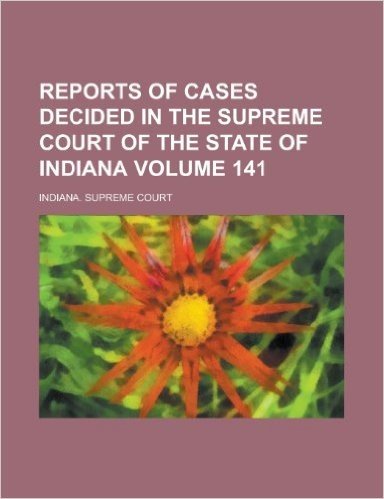 Reports of Cases Decided in the Supreme Court of the State of Indiana Volume 141