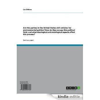 Are the parties in the United States still vehicles for environmental politics? How do they occupy this political field, and what ideological and sociological aspects affect this process? [Kindle-editie]