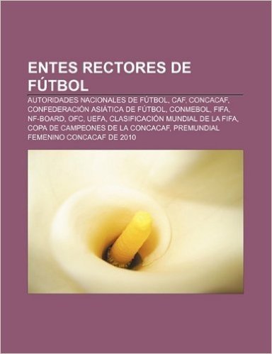 Entes Rectores de Futbol: Autoridades Nacionales de Futbol, Caf, Concacaf, Confederacion Asiatica de Futbol, Conmebol, Fifa, Nf-Board, Ofc baixar