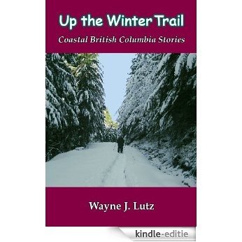 Up the Winter Trail (Coastal British Columbia Stories Book 4) (English Edition) [Kindle-editie]