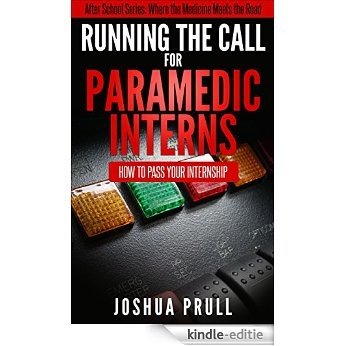 Running the Call For Paramedic Interns: How to pass your internship (After School Series: Where Medicine Meets the Road Book 1) (English Edition) [Kindle-editie]