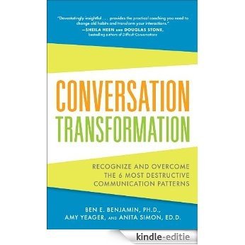 Conversation Transformation: Recognize and Overcome the 6 Most Destructive Communication Patterns [Kindle-editie]