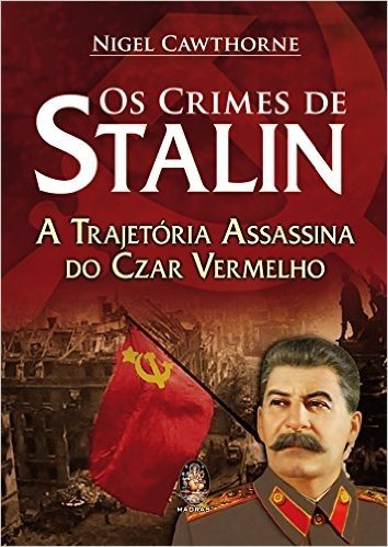 Os Crimes De Stalin. A Trajetoria Assassina Do Czar Vermelho