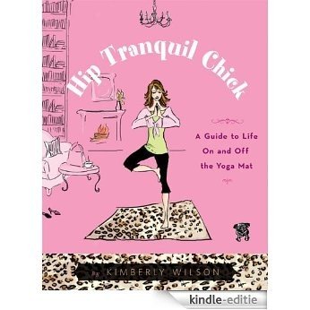 Hip Tranquil Chick: A Guide to Life On and Off the Yoga Mat [Kindle-editie]