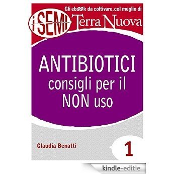 Antibiotici: consigli per il NON uso: 1 (I Semi di Terra Nuova) [Kindle-editie]
