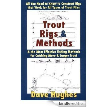 Trout Rigs & Methods: All You Need to Know to Construct Rigs That Work for All Types of Trout Flies & the Most Effective Fishing Methods for Catching More & Larger Trout [Kindle-editie]