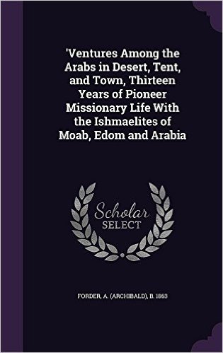 'Ventures Among the Arabs in Desert, Tent, and Town, Thirteen Years of Pioneer Missionary Life with the Ishmaelites of Moab, Edom and Arabia baixar