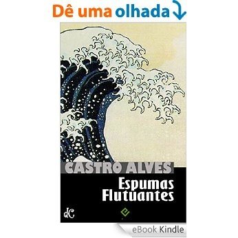 Espumas Flutuantes: Castro Alves [nova ortografia] [índice ativo] (Obra Poética de Castro Alves Livro 1) [eBook Kindle]