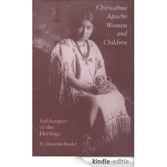 Chiricahua Apache Women and Children: Safekeepers of the Heritage (Elma Dill Russell Spencer Series in the West and Southwest) [Kindle-editie]