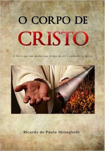O Corpo de Cristo: O livro que vai mudar sua forma de ver e entender a Igreja