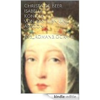 Isabella Königin von Kastilien und Aragón: BsB_Romanbiografie (German Edition) [Kindle-editie] beoordelingen