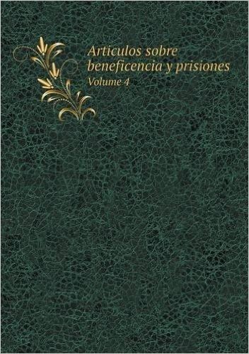 Articulos Sobre Beneficencia y Prisiones Volume 4