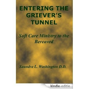 Entering the Griever's Tunnel: Soft Care Ministry to the Bereaved (English Edition) [Kindle-editie]