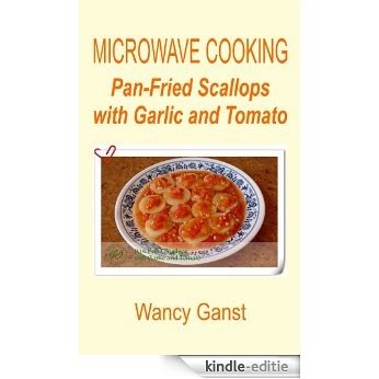 Microwave Cooking: Pan-Fried Scallops with Garlic and Tomato (Microwave Cooking - Fishes & Shellfishes Book 17) (English Edition) [Kindle-editie]