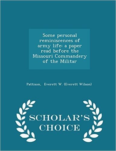 Some Personal Reminiscences of Army Life: A Paper Read Before the Missouri Commandery of the Militar - Scholar's Choice Edition
