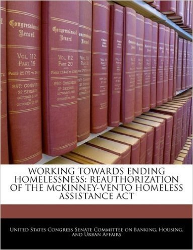 Working Towards Ending Homelessness: Reauthorization of the McKinney-Vento Homeless Assistance ACT